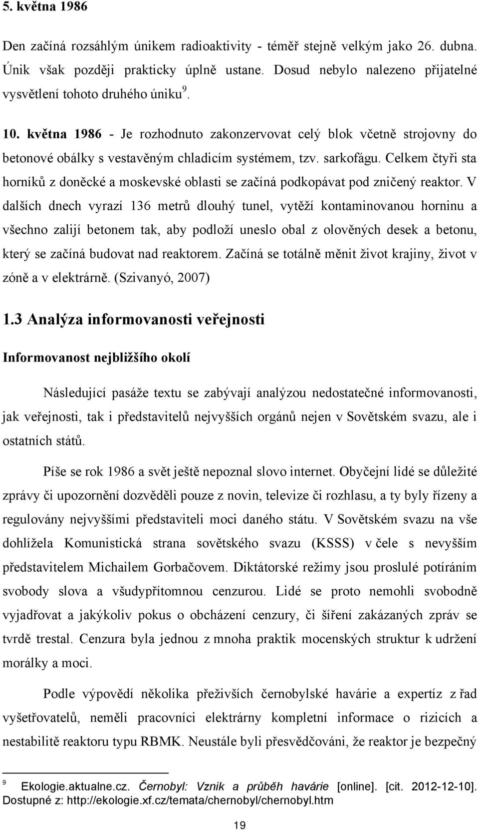 sarkofágu. Celkem čtyři sta horníků z doněcké a moskevské oblasti se začíná podkopávat pod zničený reaktor.