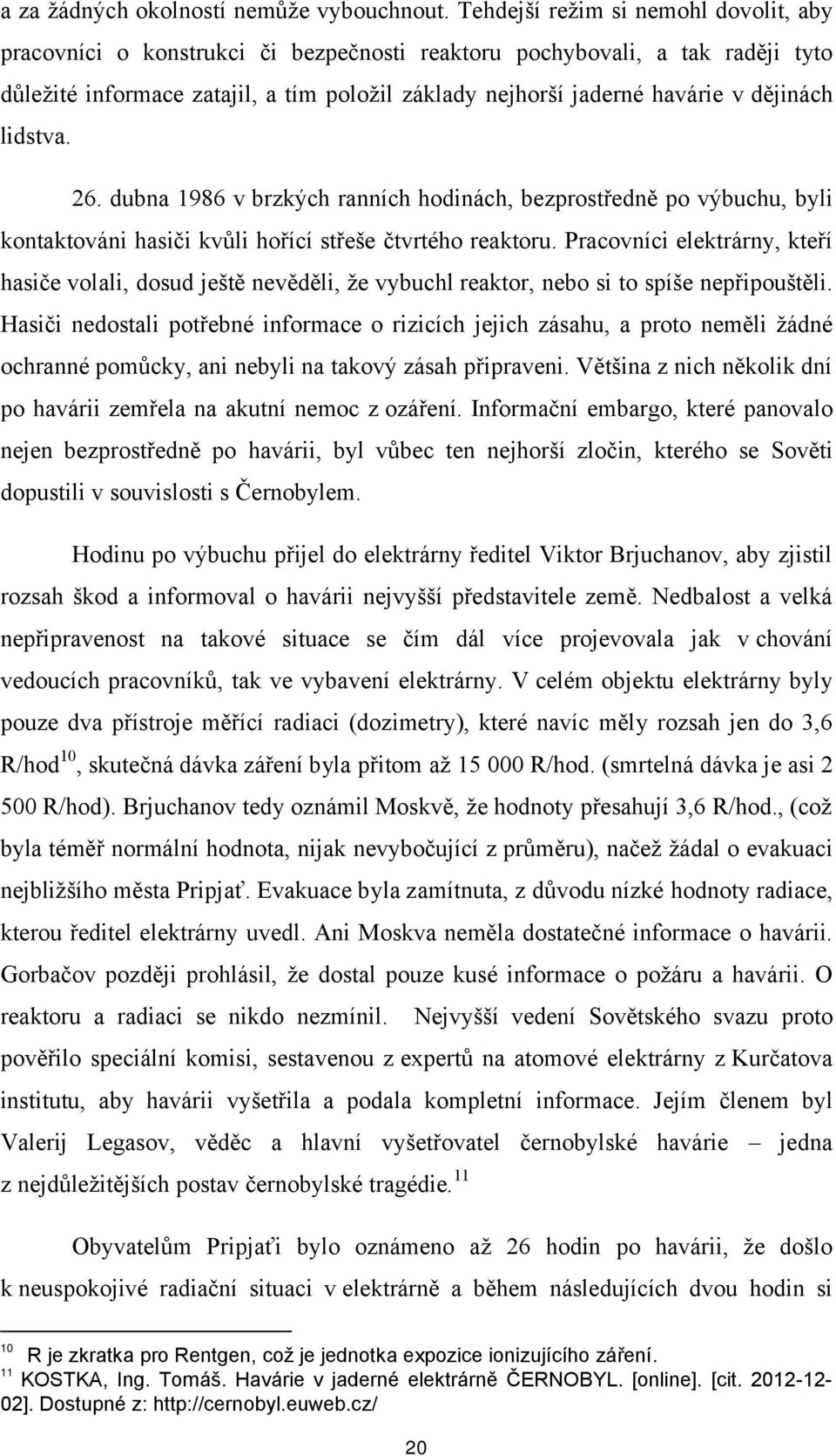 dějinách lidstva. 26. dubna 1986 v brzkých ranních hodinách, bezprostředně po výbuchu, byli kontaktováni hasiči kvůli hořící střeše čtvrtého reaktoru.