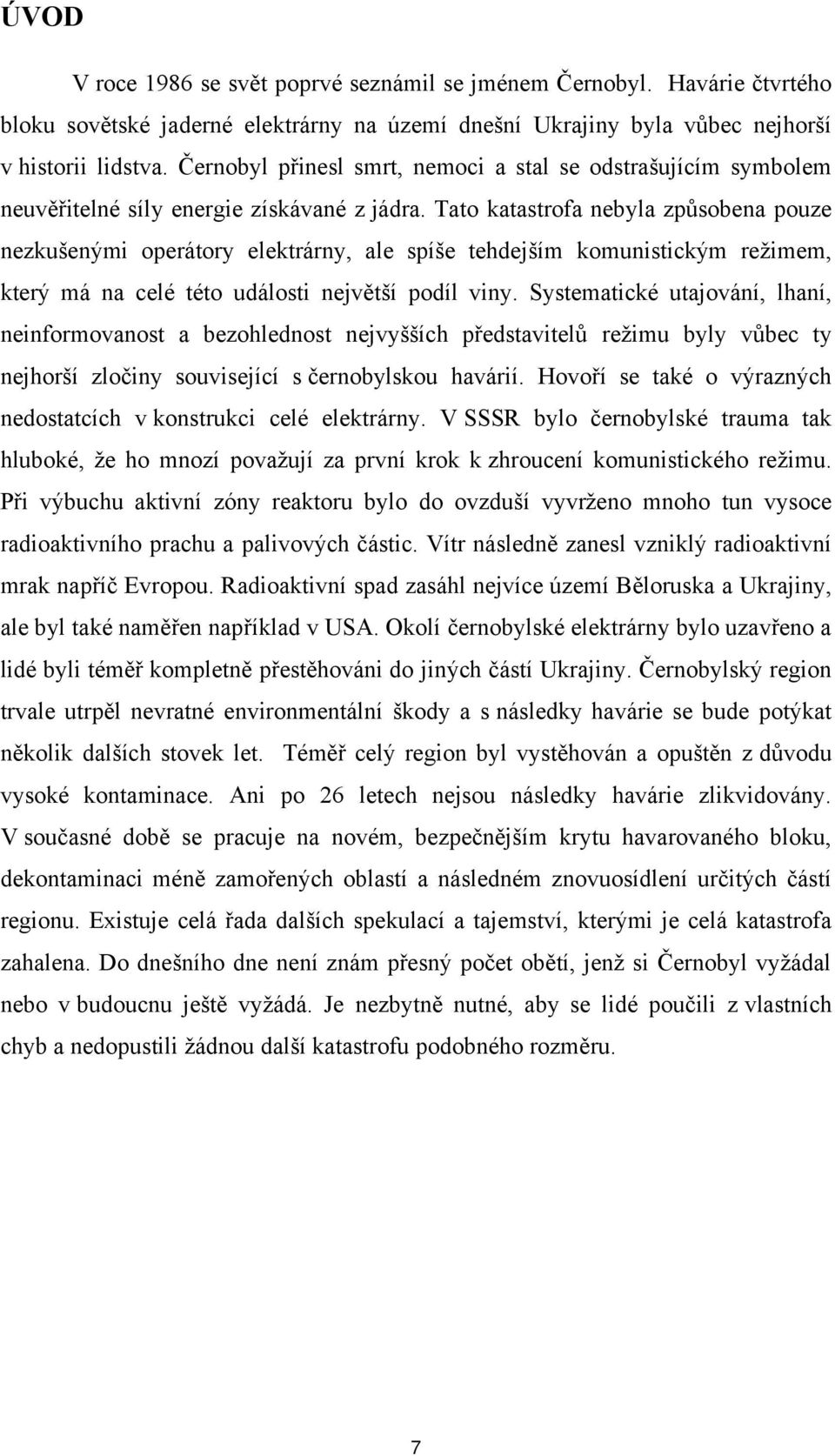 Tato katastrofa nebyla způsobena pouze nezkušenými operátory elektrárny, ale spíše tehdejším komunistickým režimem, který má na celé této události největší podíl viny.