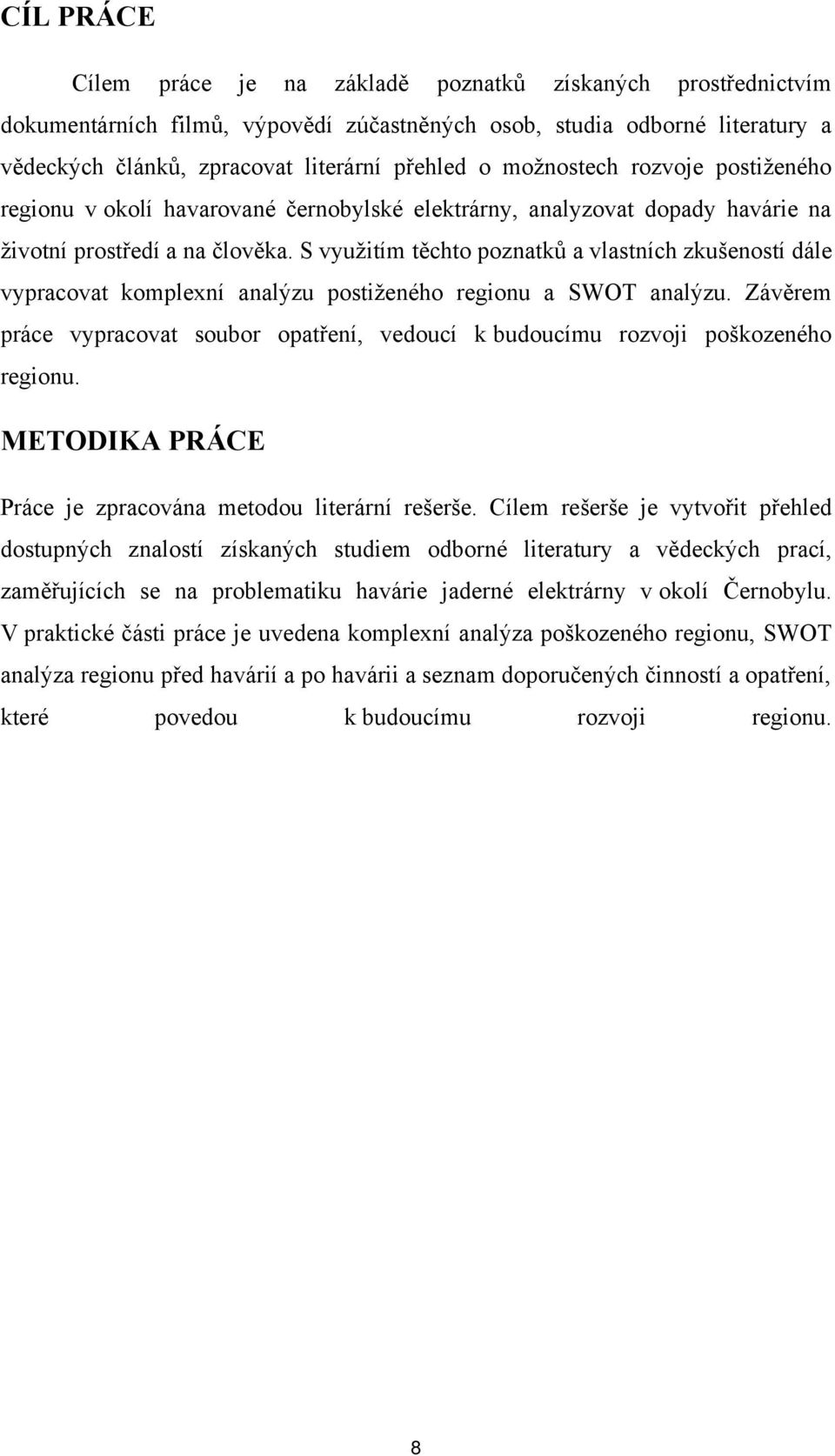 S využitím těchto poznatků a vlastních zkušeností dále vypracovat komplexní analýzu postiženého regionu a SWOT analýzu.