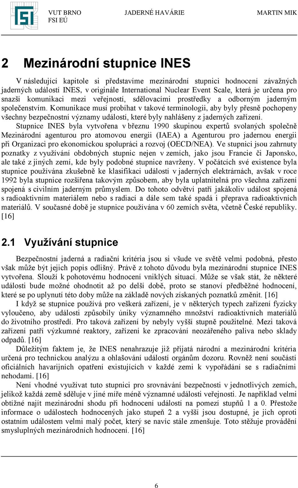 Komunikace musí probíhat v takové terminologii, aby byly přesně pochopeny všechny bezpečnostní významy událostí, které byly nahlášeny z jaderných zařízení.