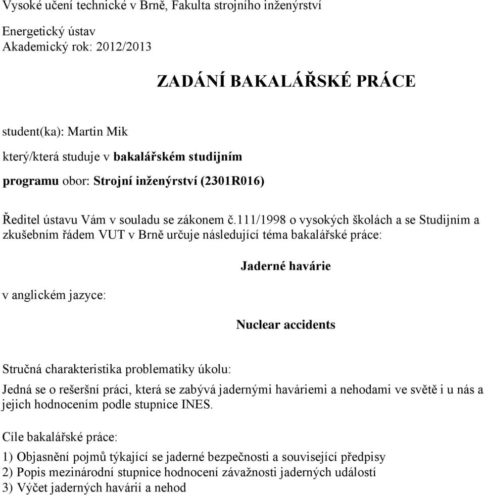 111/1998 o vysokých školách a se Studijním a zkušebním řádem VUT v Brně určuje následující téma bakalářské práce: v anglickém jazyce: Jaderné havárie Nuclear accidents Stručná charakteristika