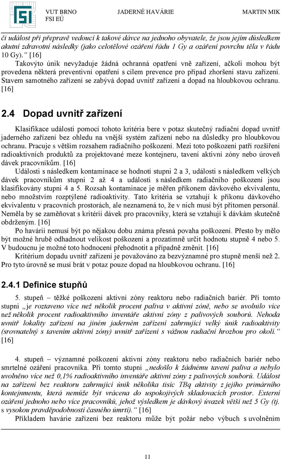 Stavem samotného zařízení se zabývá dopad uvnitř zařízení a dopad na hloubkovou ochranu. [16] 2.