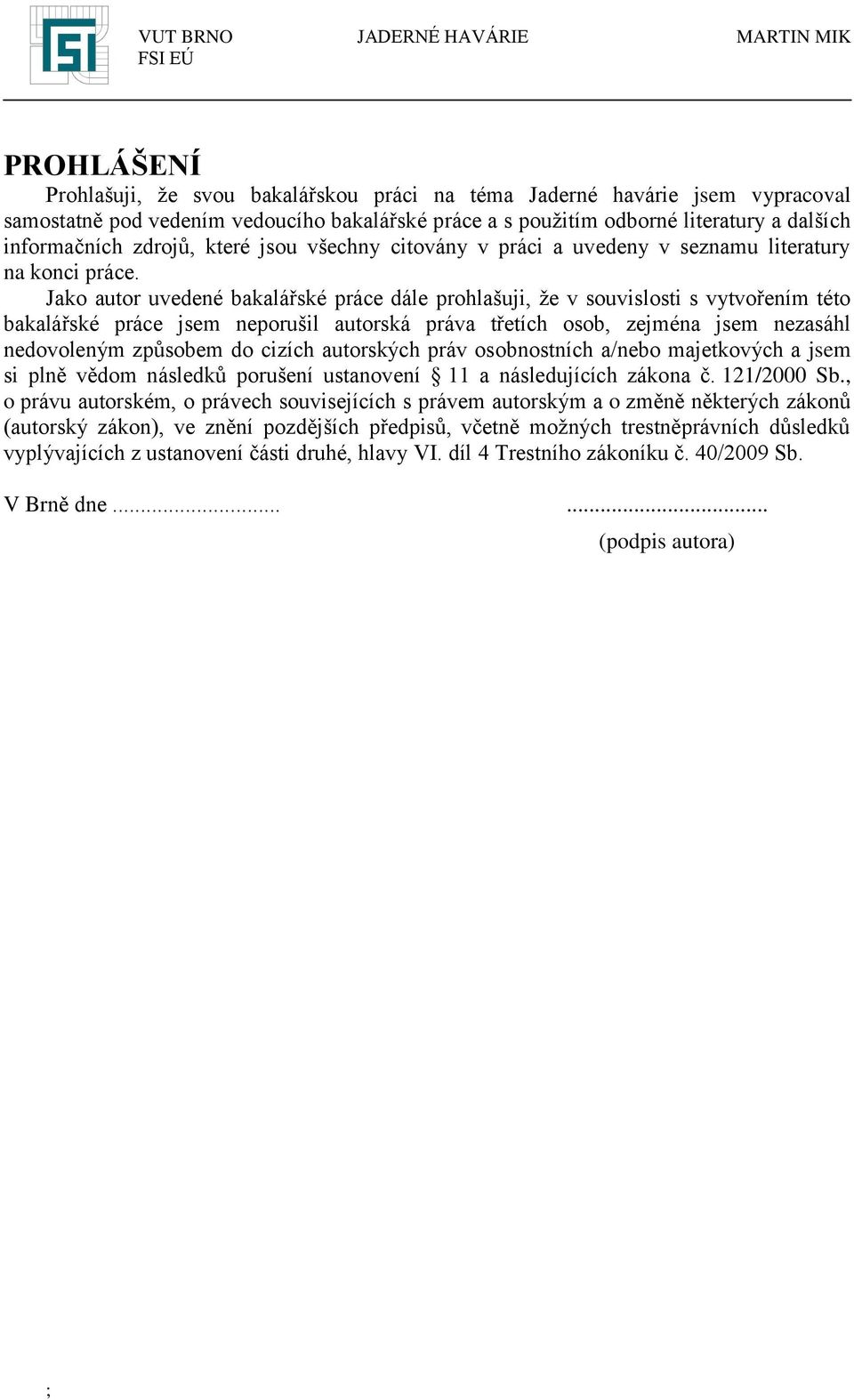 Jako autor uvedené bakalářské práce dále prohlašuji, že v souvislosti s vytvořením této bakalářské práce jsem neporušil autorská práva třetích osob, zejména jsem nezasáhl nedovoleným způsobem do