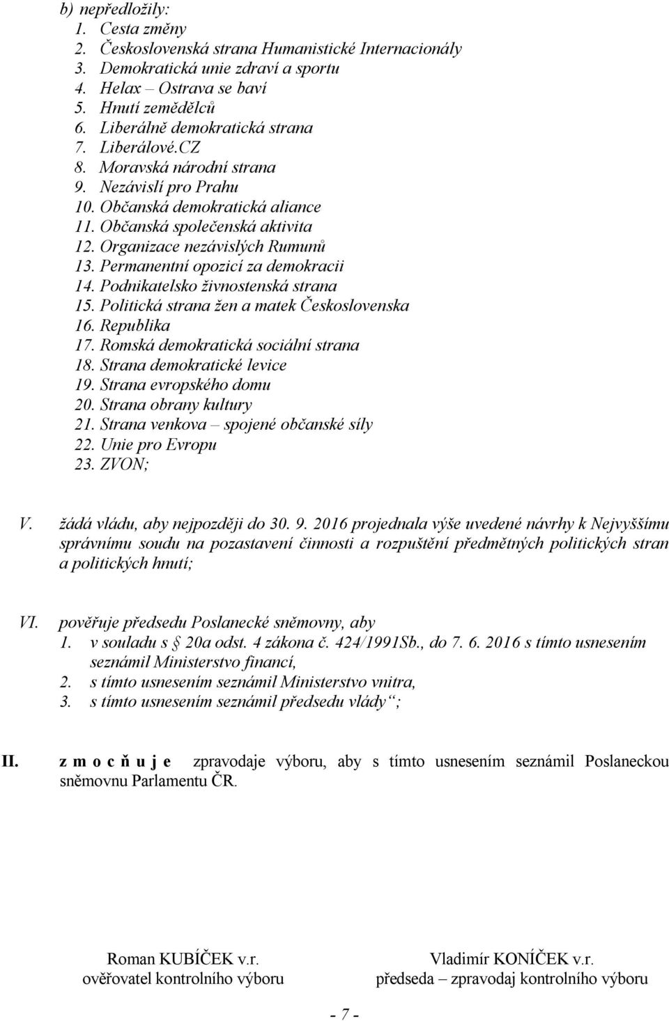 Organizace nezávislých Rumunů 13. Permanentní opozicí za demokracii 14. Podnikatelsko ţivnostenská strana 15. Politická strana ţen a matek Československa 16. Republika 17.