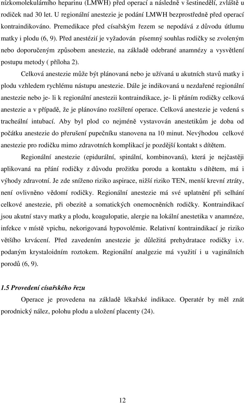 Před anestézií je vyžadován písemný souhlas rodičky se zvoleným nebo doporučeným způsobem anestezie, na základě odebrané anamnézy a vysvětlení postupu metody ( příloha 2).