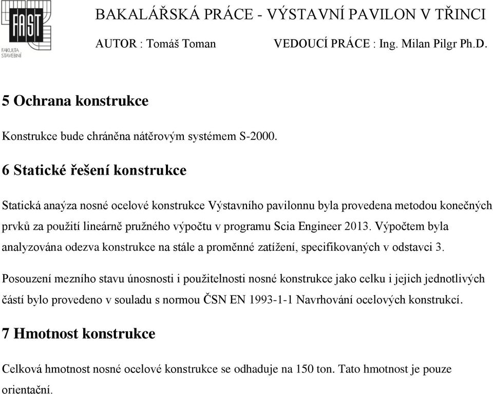 programu Scia Engineer 2013. Výpočtem byla analyzována odezva konstrukce na stále a proměnné zatížení, specifikovaných v odstavci 3.