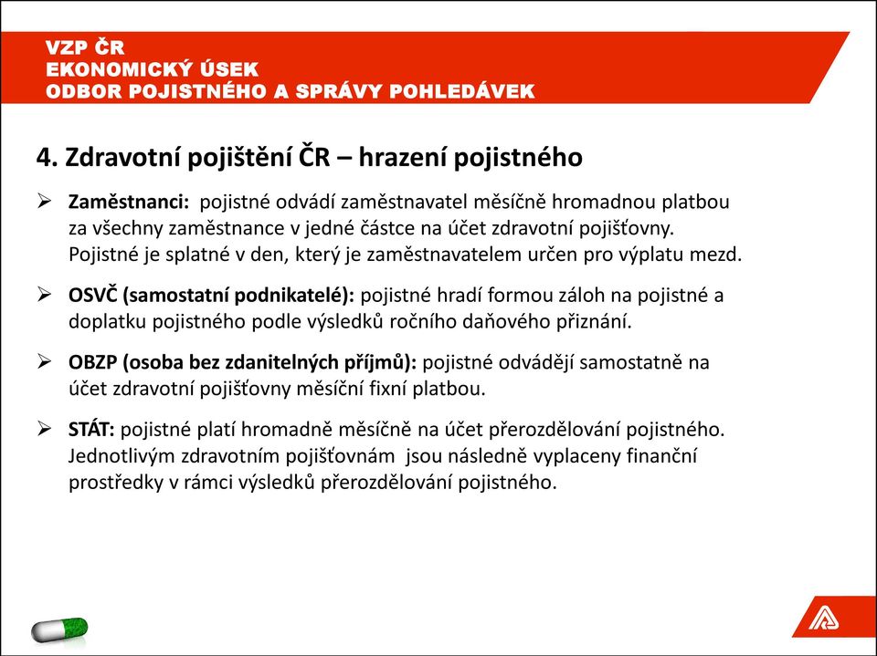 OSVČ (samostatní podnikatelé): pojistné hradí formou záloh na pojistné a doplatku pojistného podle výsledků ročního daňového přiznání.