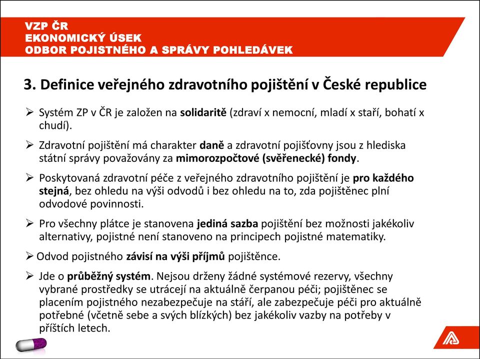 Poskytovaná zdravotní péče z veřejného zdravotního pojištění je pro každého stejná, bez ohledu na výši odvodů i bez ohledu na to, zda pojištěnec plní odvodové povinnosti.