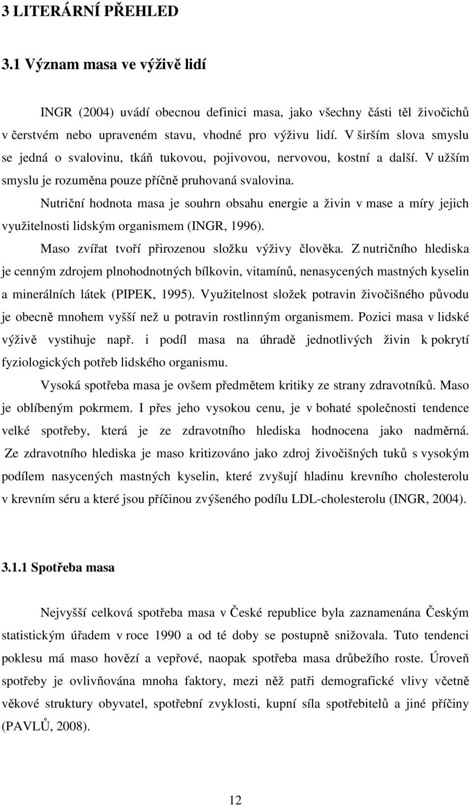 Nutriční hodnota masa je souhrn obsahu energie a živin v mase a míry jejich využitelnosti lidským organismem (INGR, 1996). Maso zvířat tvoří přirozenou složku výživy člověka.