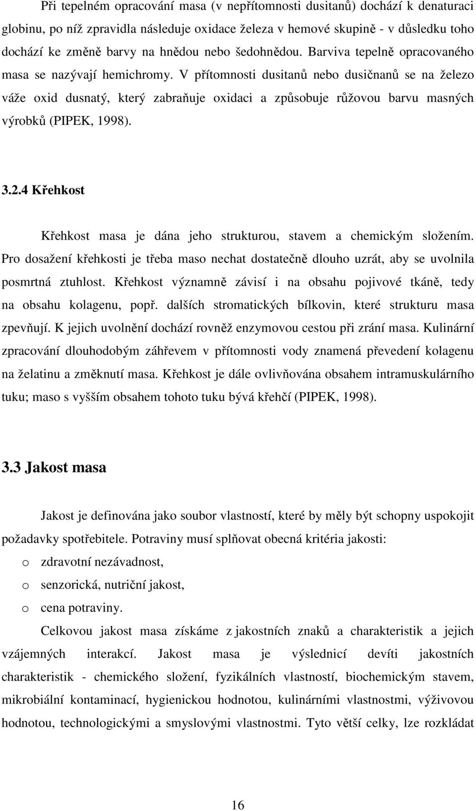 V přítomnosti dusitanů nebo dusičnanů se na železo váže oxid dusnatý, který zabraňuje oxidaci a způsobuje růžovou barvu masných výrobků (PIPEK, 1998). 3.2.