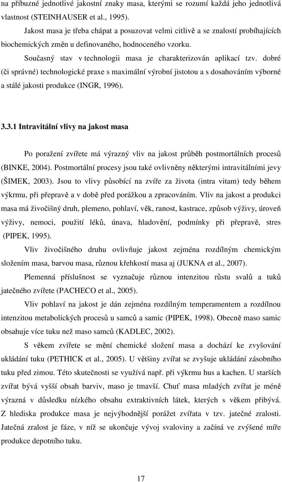 Současný stav v technologii masa je charakterizován aplikací tzv. dobré (či správné) technologické praxe s maximální výrobní jistotou a s dosahováním výborné a stálé jakosti produkce (INGR, 1996). 3.