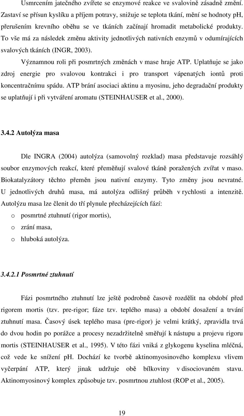 To vše má za následek změnu aktivity jednotlivých nativních enzymů v odumírajících svalových tkáních (INGR, 2003). Významnou roli při posmrtných změnách v mase hraje ATP.