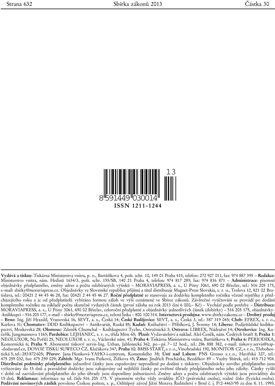 155/SB, 140 21 Praha 4, telefon: 974 817 289, fax: 974 816 871 Administrace: písemné objednávky předplatného, změny adres a počtu odebíraných výtisků MORAVIAPRESS, a. s.