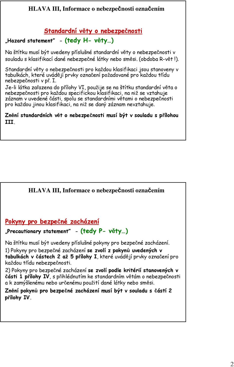 Standardní věty o nebezpečnosti pro každou klasifikaci jsou stanoveny v tabulkách, které uvádějí prvky označení požadované pro každou třídu nebezpečnosti v př. I.