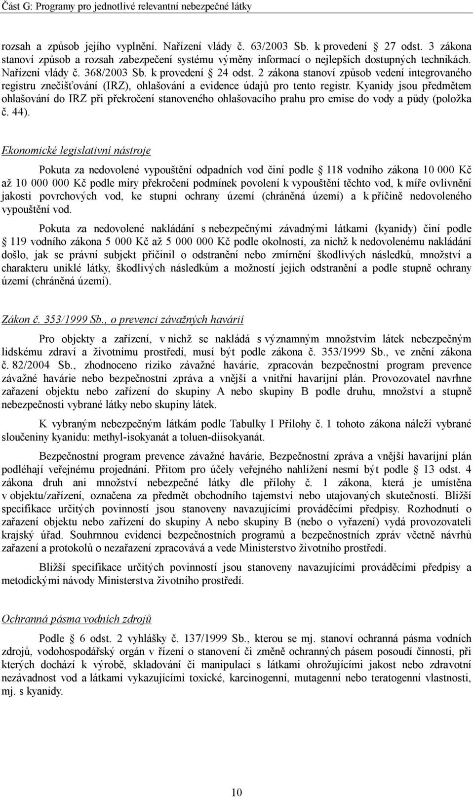 Kyanidy jsou předmětem ohlašování do IRZ při překročení stanoveného ohlašovacího prahu pro emise do vody a půdy (položka č. 44).