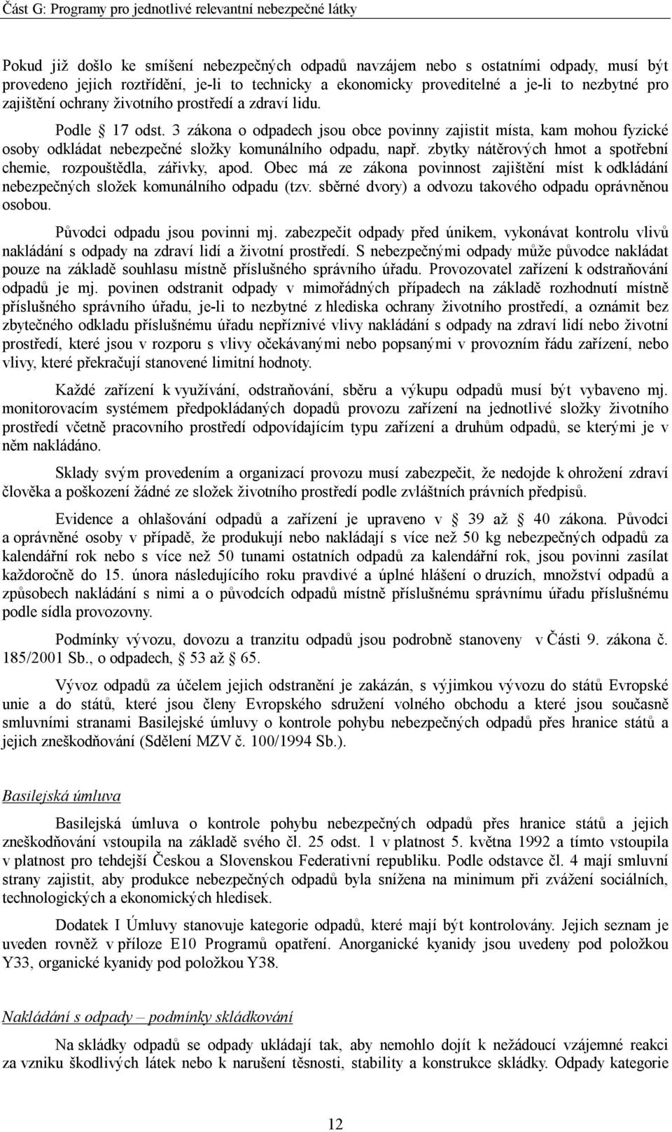 zbytky nátěrových hmot a spotřební chemie, rozpouštědla, zářivky, apod. Obec má ze zákona povinnost zajištění míst k odkládání nebezpečných složek komunálního odpadu (tzv.