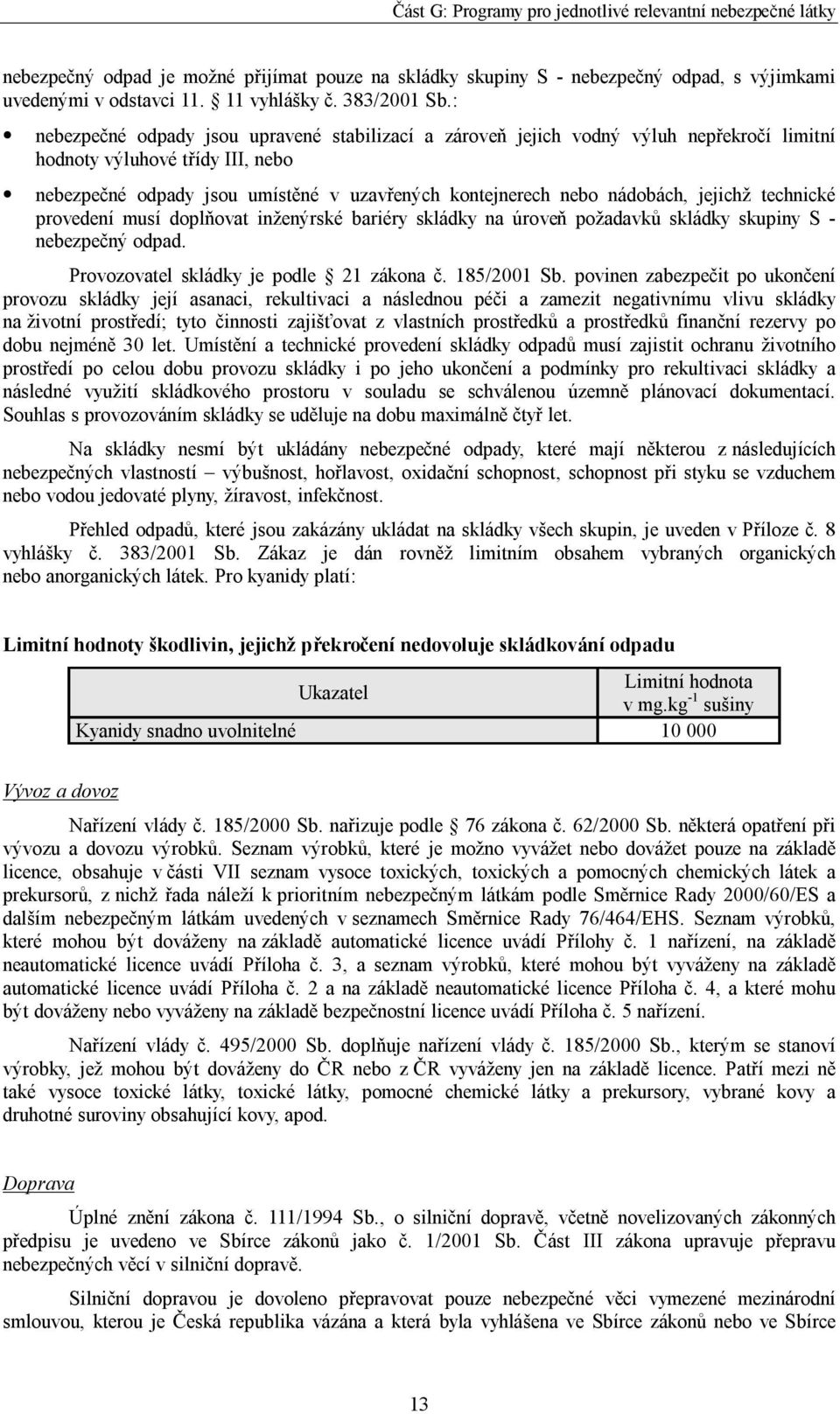 jejichž technické provedení musí doplňovat inženýrské bariéry skládky na úroveň požadavků skládky skupiny S - nebezpečný odpad. Provozovatel skládky je podle 21 zákona č. 185/2001 Sb.