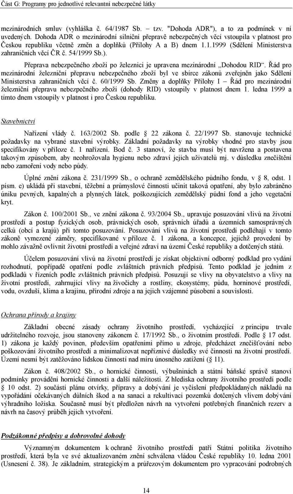 54/1999 Sb.). Přeprava nebezpečného zboží po železnici je upravena mezinárodní Dohodou RID.