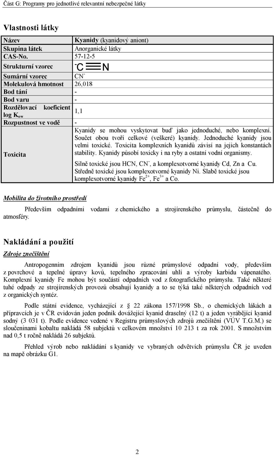 Anorganické látky Kyanidy se mohou vyskytovat buď jako jednoduché, nebo komplexní. Součet obou tvoří celkové (veškeré) kyanidy. Jednoduché kyanidy jsou velmi toxické.