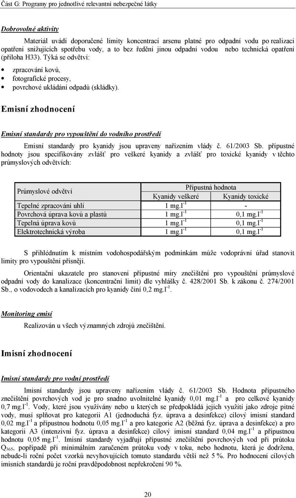 Emisní zhodnocení Emisní standardy pro vypouštění do vodního prostředí Emisní standardy pro kyanidy jsou upraveny nařízením vlády č. 61/2003 Sb.