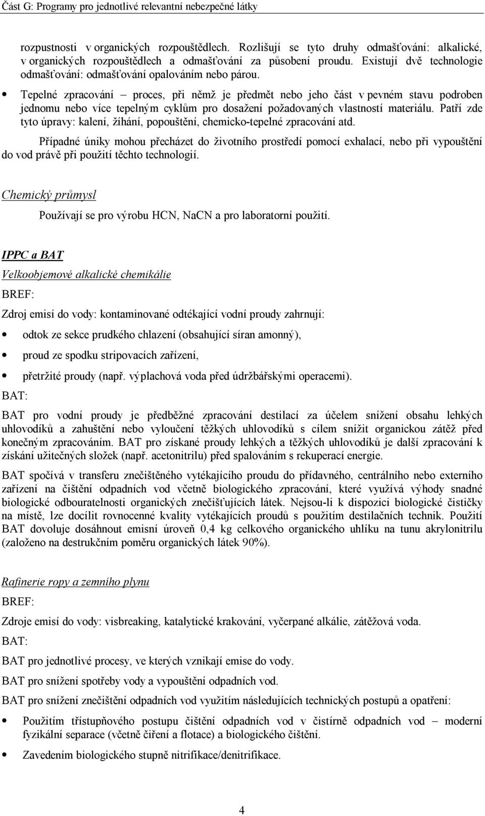 Tepelné zpracování proces, při němž je předmět nebo jeho část v pevném stavu podroben jednomu nebo více tepelným cyklům pro dosažení požadovaných vlastností materiálu.