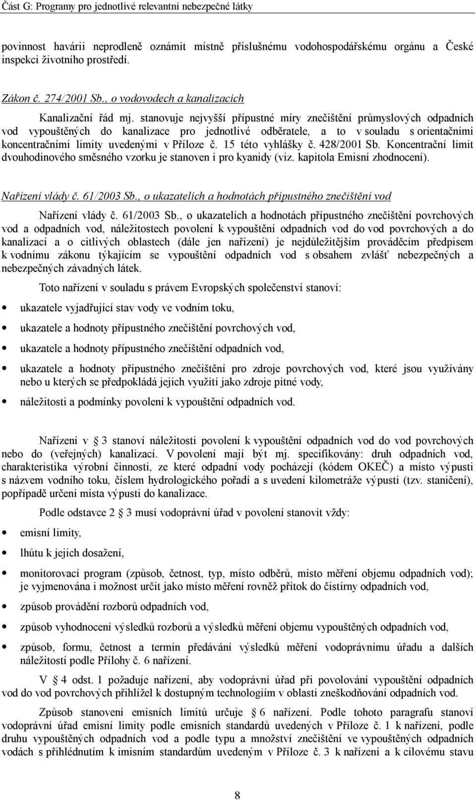 15 této vyhlášky č. 428/2001 Sb. Koncentrační limit dvouhodinového směsného vzorku je stanoven i pro kyanidy (viz. kapitola Emisní zhodnocení). Nařízení vlády č. 61/2003 Sb.