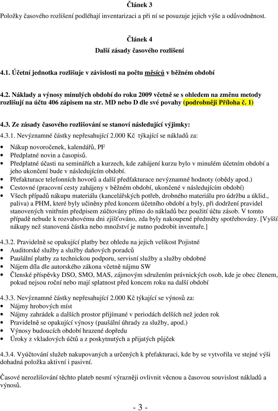 MD nebo D dle své povahy (podrobněji Příloha č. 1) 4.3. Ze zásady časového rozlišování se stanoví následující výjimky: 4.3.1. Nevýznamné částky nepřesahující 2.