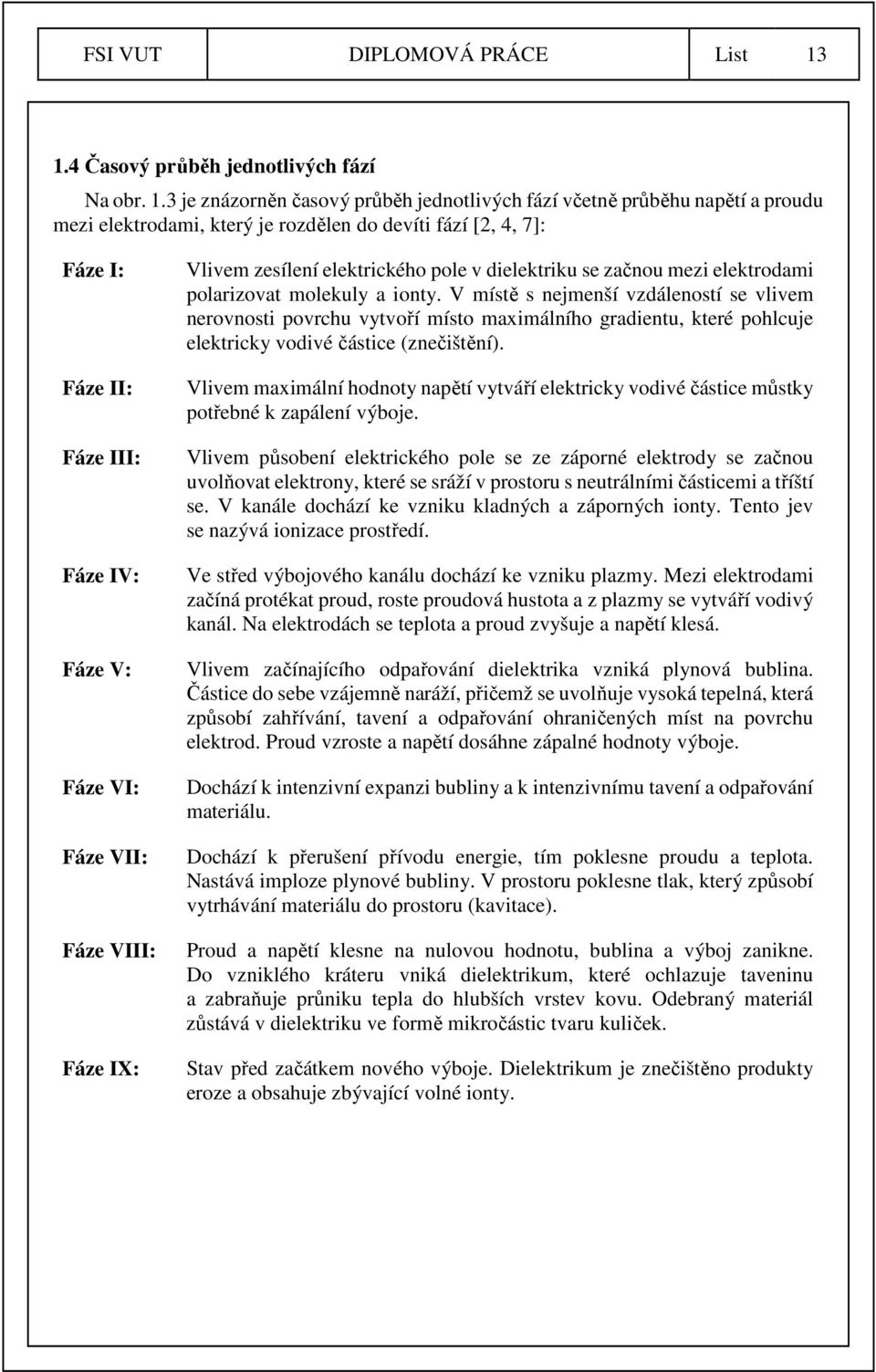 3 je znázorněn časový průběh jednotlivých fází včetně průběhu napětí a proudu mezi elektrodami, který je rozdělen do devíti fází [2, 4, 7]: Fáze I: Fáze II: Fáze III: Fáze IV: Fáze V: Fáze VI: Fáze