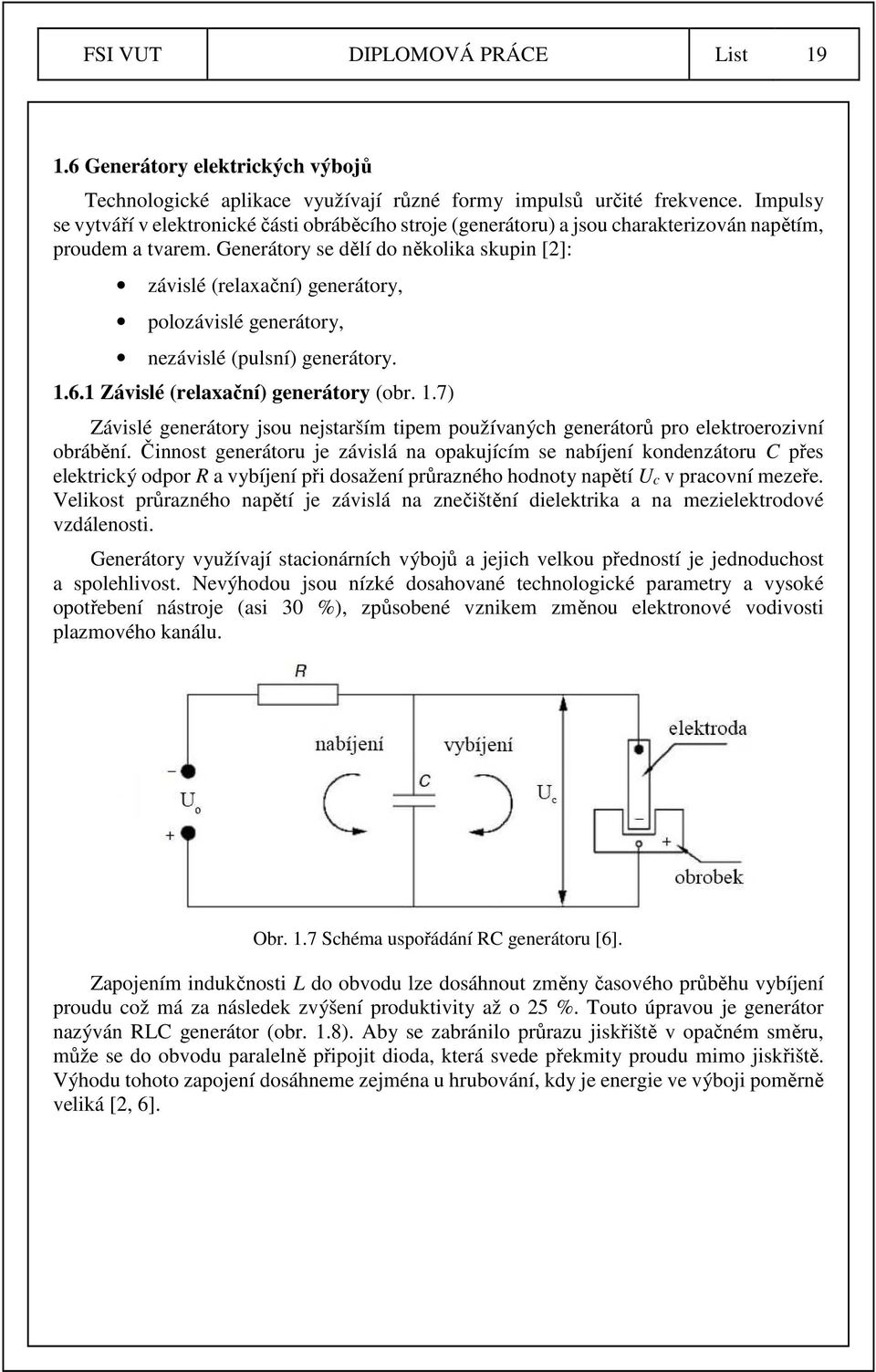 Generátory se dělí do několika skupin [2]: závislé (relaxační) generátory, polozávislé generátory, nezávislé (pulsní) generátory. 1.