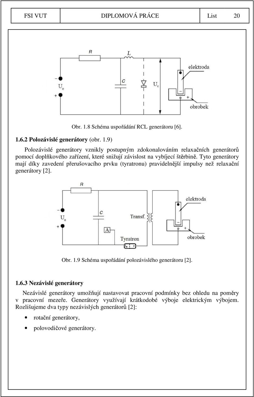 Tyto generátory mají díky zavedení přerušovacího prvku (tyratronu) pravidelnější impulsy než relaxační generátory [2]. Obr. 1.9 Schéma uspořádání polozávislého generátoru [2]. 1.6.