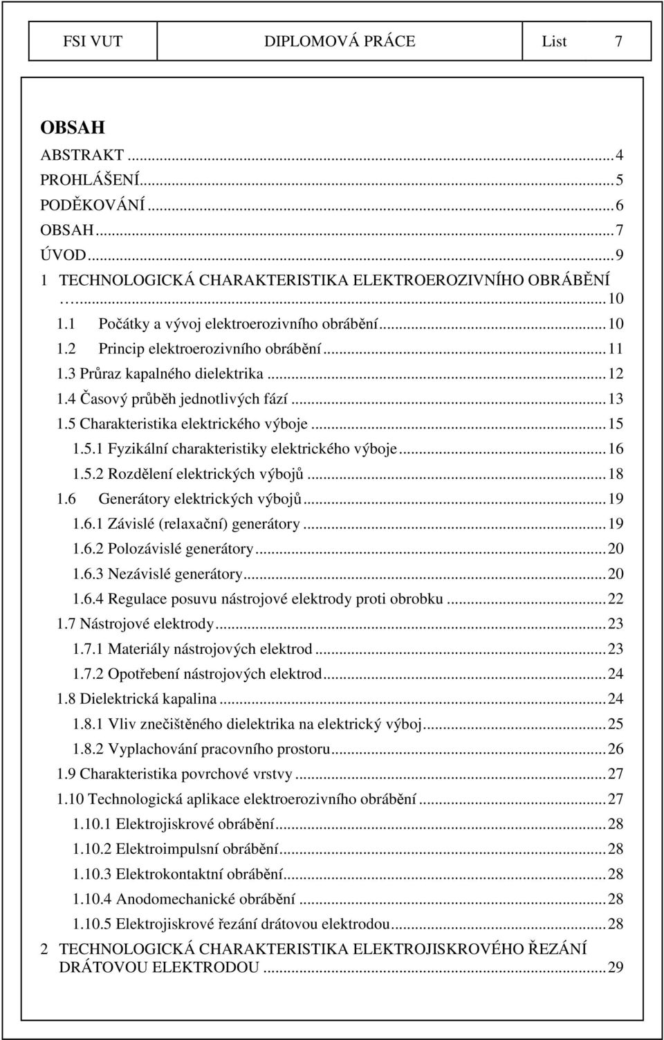 5 Charakteristika elektrického výboje... 15 1.5.1 Fyzikální charakteristiky elektrického výboje... 16 1.5.2 Rozdělení elektrických výbojů... 18 1.6 Generátory elektrických výbojů... 19 1.6.1 Závislé (relaxační) generátory.