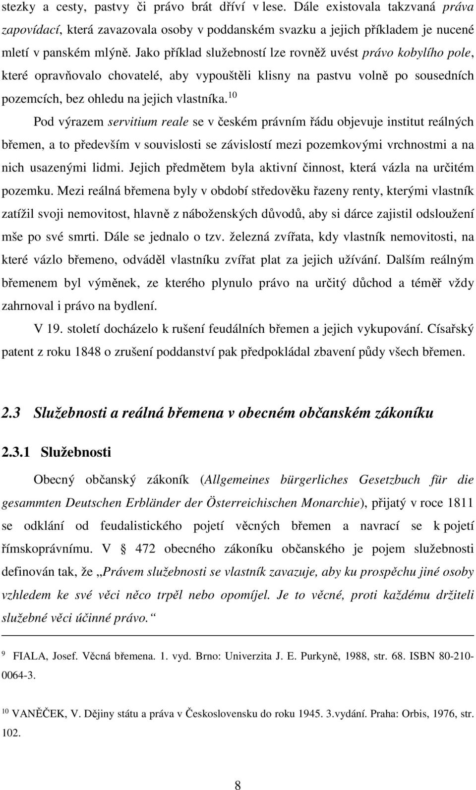 10 Pod výrazem servitium reale se v českém právním řádu objevuje institut reálných břemen, a to především v souvislosti se závislostí mezi pozemkovými vrchnostmi a na nich usazenými lidmi.