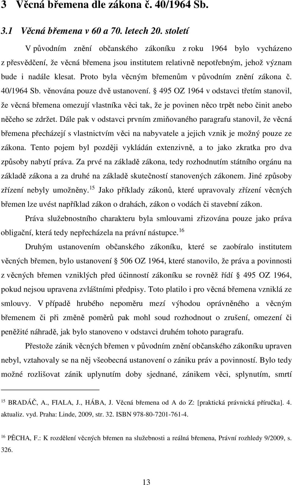 Proto byla věcným břemenům v původním znění zákona č. 40/1964 Sb. věnována pouze dvě ustanovení.