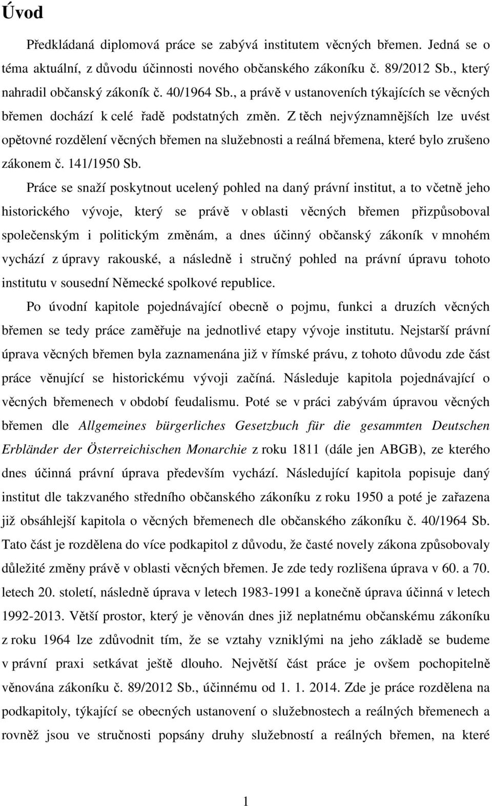 Z těch nejvýznamnějších lze uvést opětovné rozdělení věcných břemen na služebnosti a reálná břemena, které bylo zrušeno zákonem č. 141/1950 Sb.