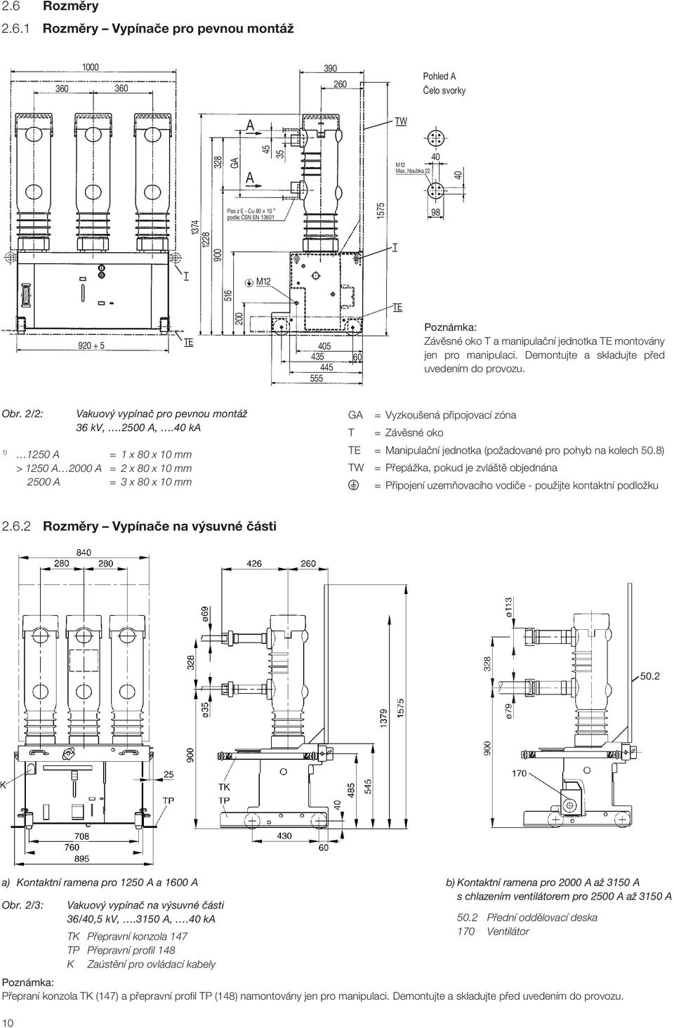 2500 A,.40 ka 1250 A = 1 x 80 x 10 mm > 1250 A 2000 A = 2 x 80 x 10 mm 2500 A = 3 x 80 x 10 mm 405 435 445 555 60 Poznámka: Závûsné oko T a manipulaãní jednotka TE montovány jen pro manipulaci.