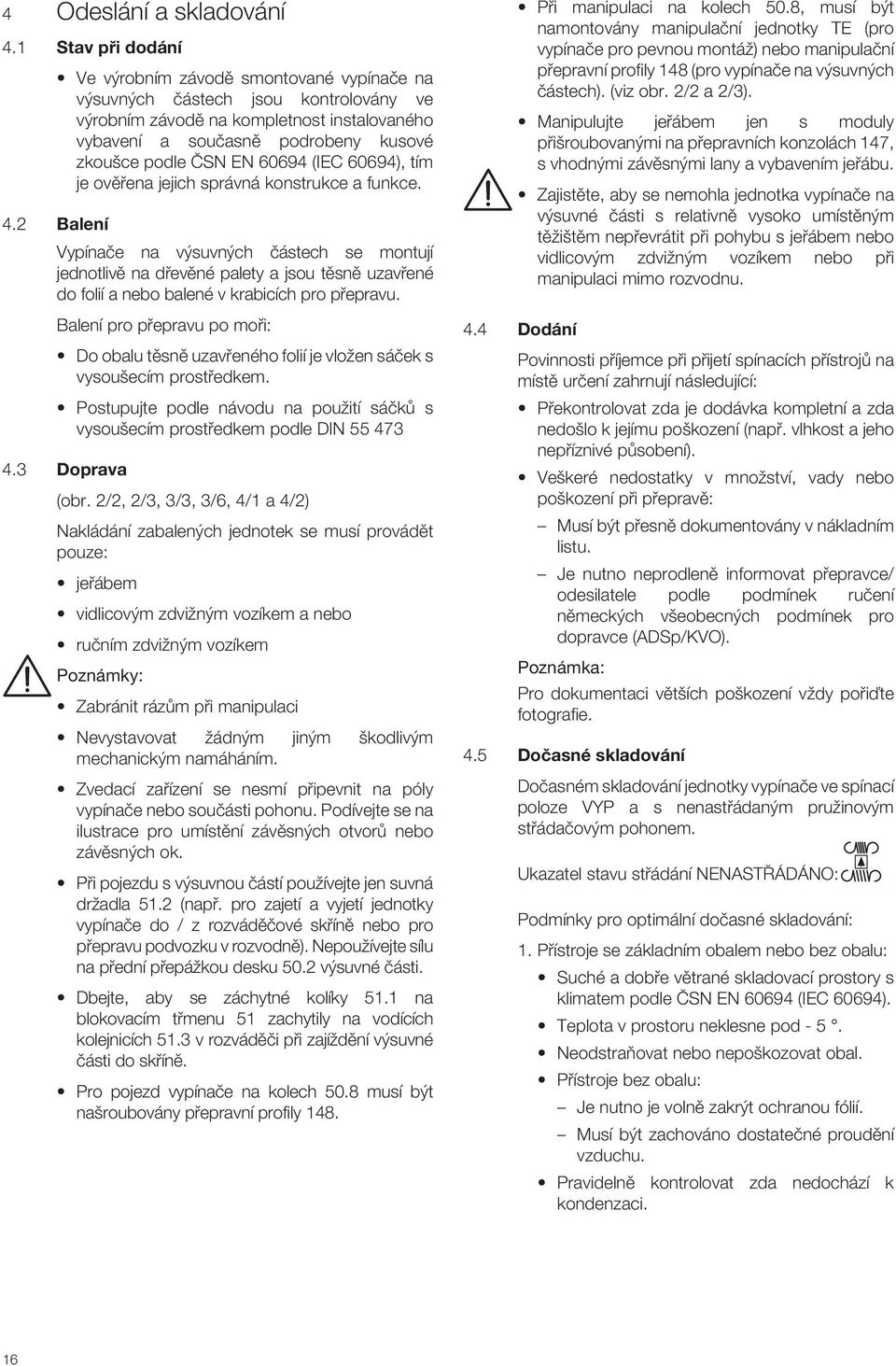 EN 60694 (IEC 60694), tím je ovûfiena jejich správná konstrukce a funkce. 4.