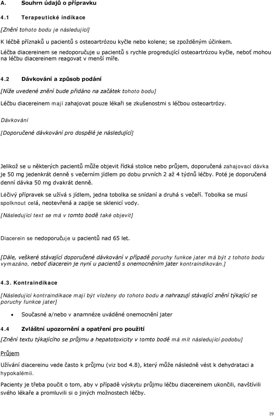 2 Dávkování a způsob podání [Níže uvedené znění bude přidáno na začátek tohoto bodu] Léčbu diacereinem mají zahajovat pouze lékaři se zkušenostmi s léčbou osteoartrózy.