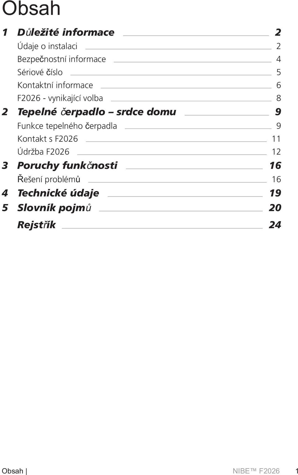 srdce domu 9 Funkce tepelného erpadla 9 Kontakt s F2026 11 Údržba F2026 12 3