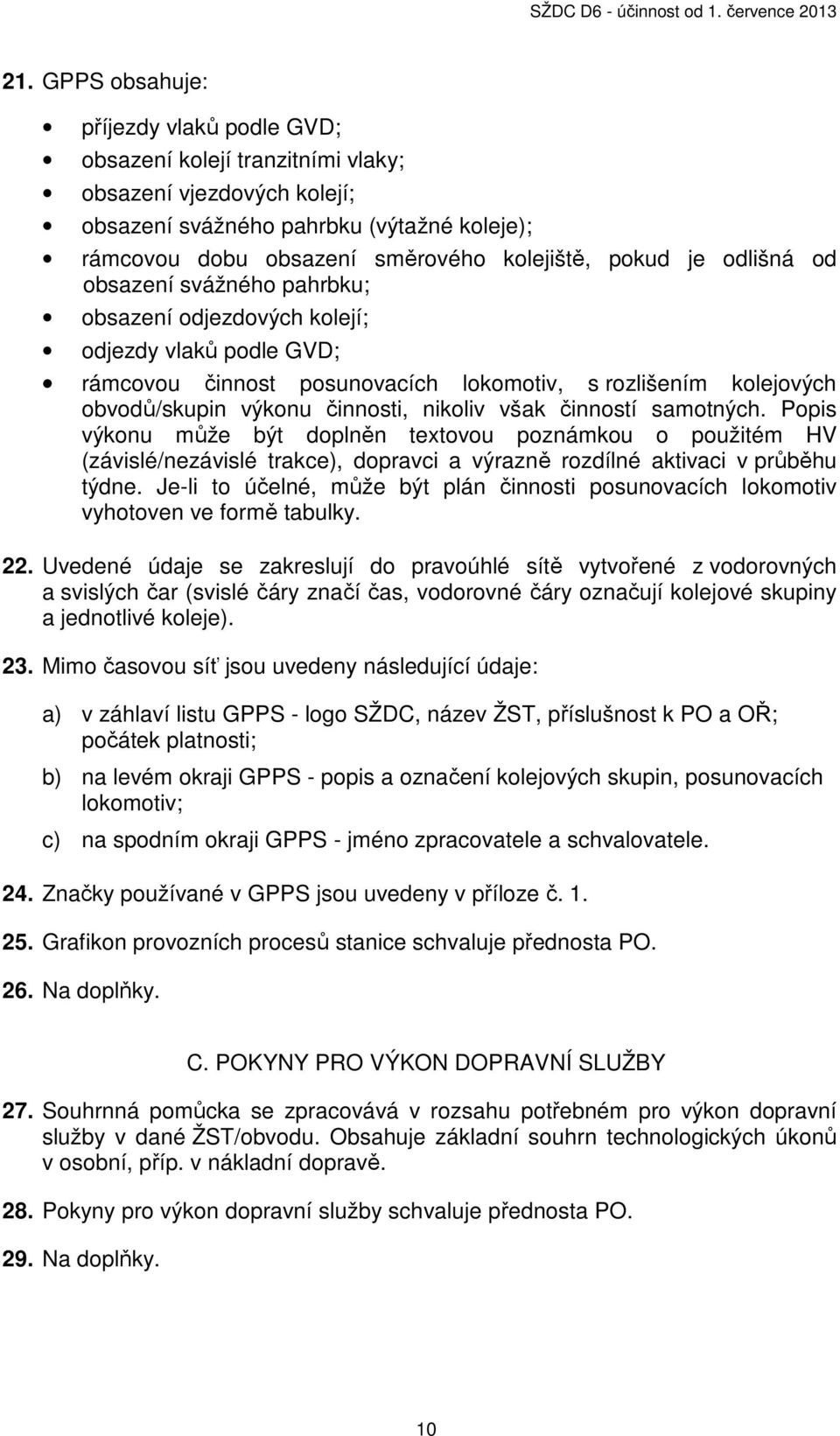 nikoliv však činností samotných. Popis výkonu může být doplněn textovou poznámkou o použitém HV (závislé/nezávislé trakce), dopravci a výrazně rozdílné aktivaci v průběhu týdne.