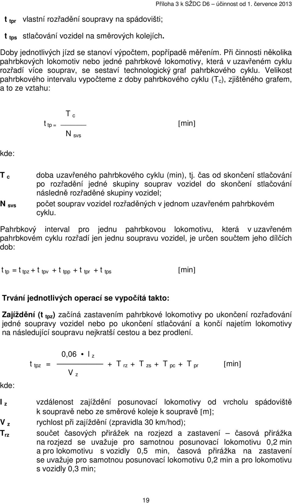 Při činnosti několika pahrbkových lokomotiv nebo jedné pahrbkové lokomotivy, která v uzavřeném cyklu rozřadí více souprav, se sestaví technologický graf pahrbkového cyklu.