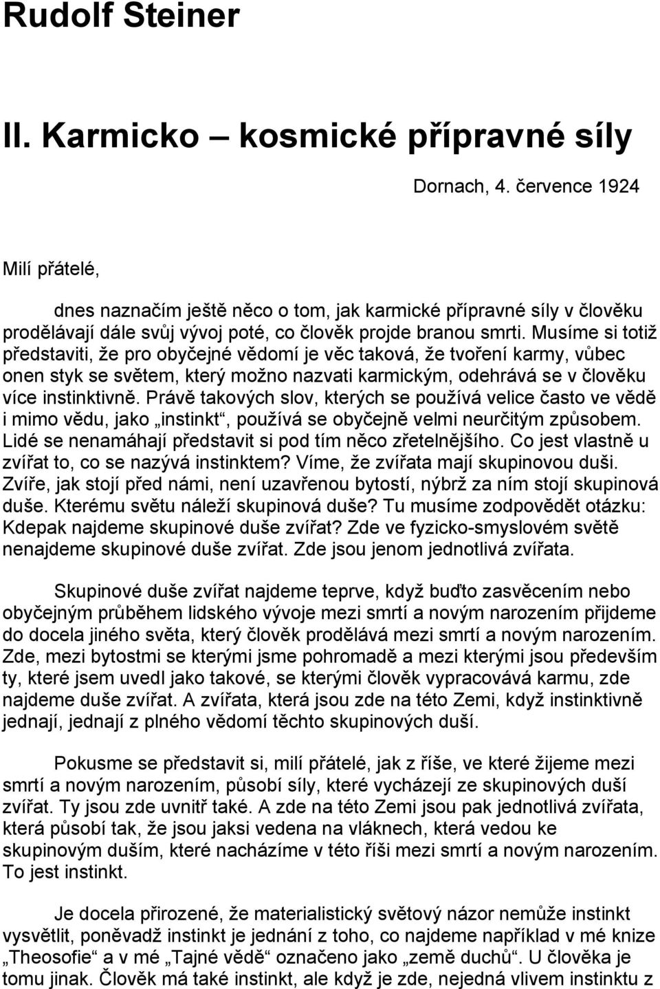 Musíme si totiž představiti, že pro obyčejné vědomí je věc taková, že tvoření karmy, vůbec onen styk se světem, který možno nazvati karmickým, odehrává se v člověku více instinktivně.