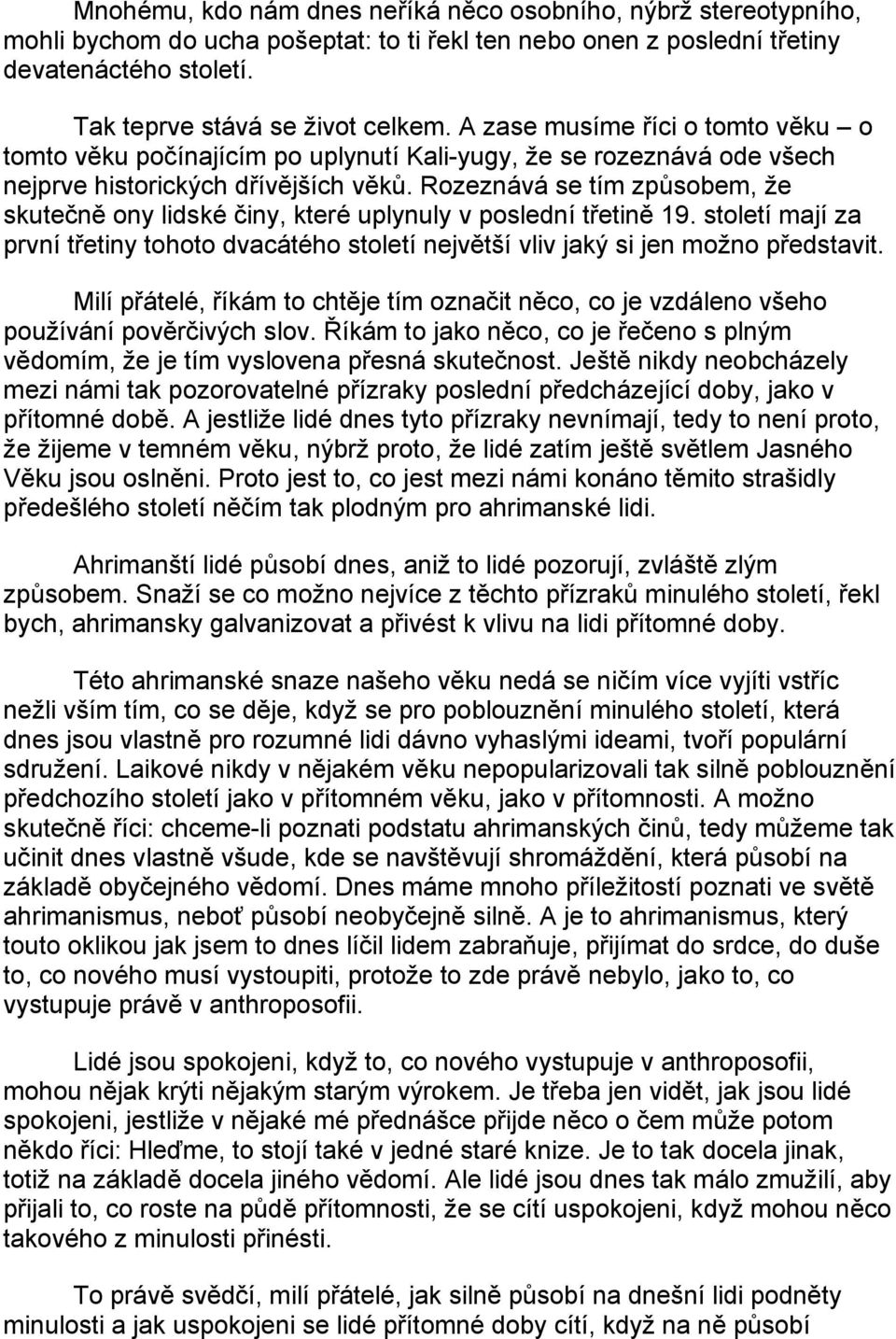 Rozeznává se tím způsobem, že skutečně ony lidské činy, které uplynuly v poslední třetině 19. století mají za první třetiny tohoto dvacátého století největší vliv jaký si jen možno představit.