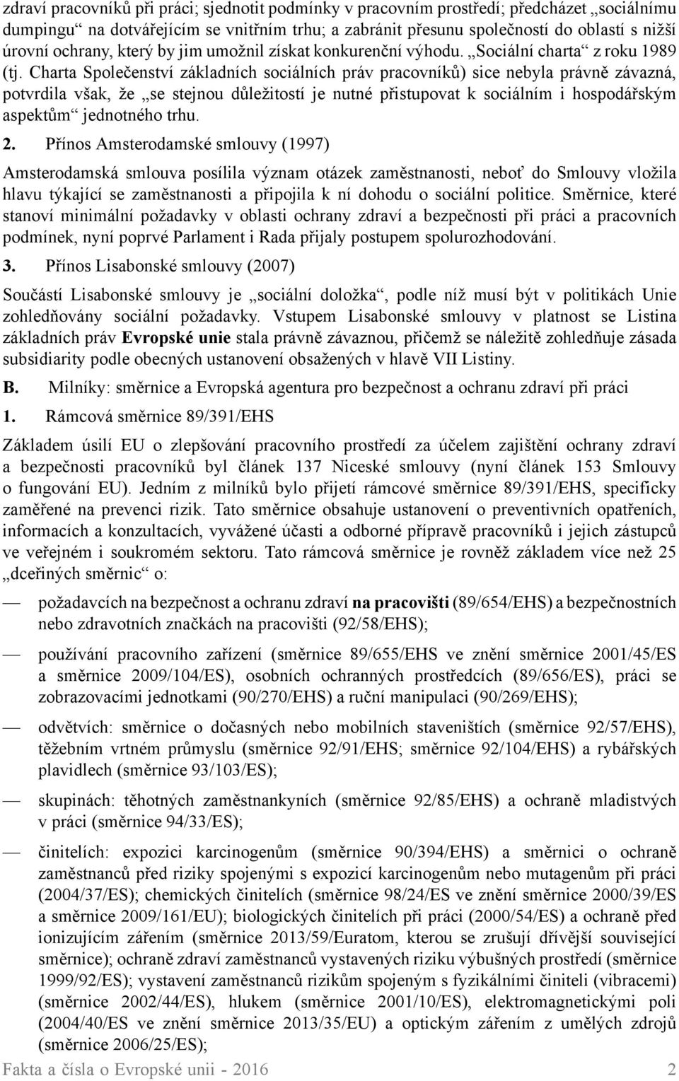 Charta Společenství základních sociálních práv pracovníků) sice nebyla právně závazná, potvrdila však, že se stejnou důležitostí je nutné přistupovat k sociálním i hospodářským aspektům jednotného