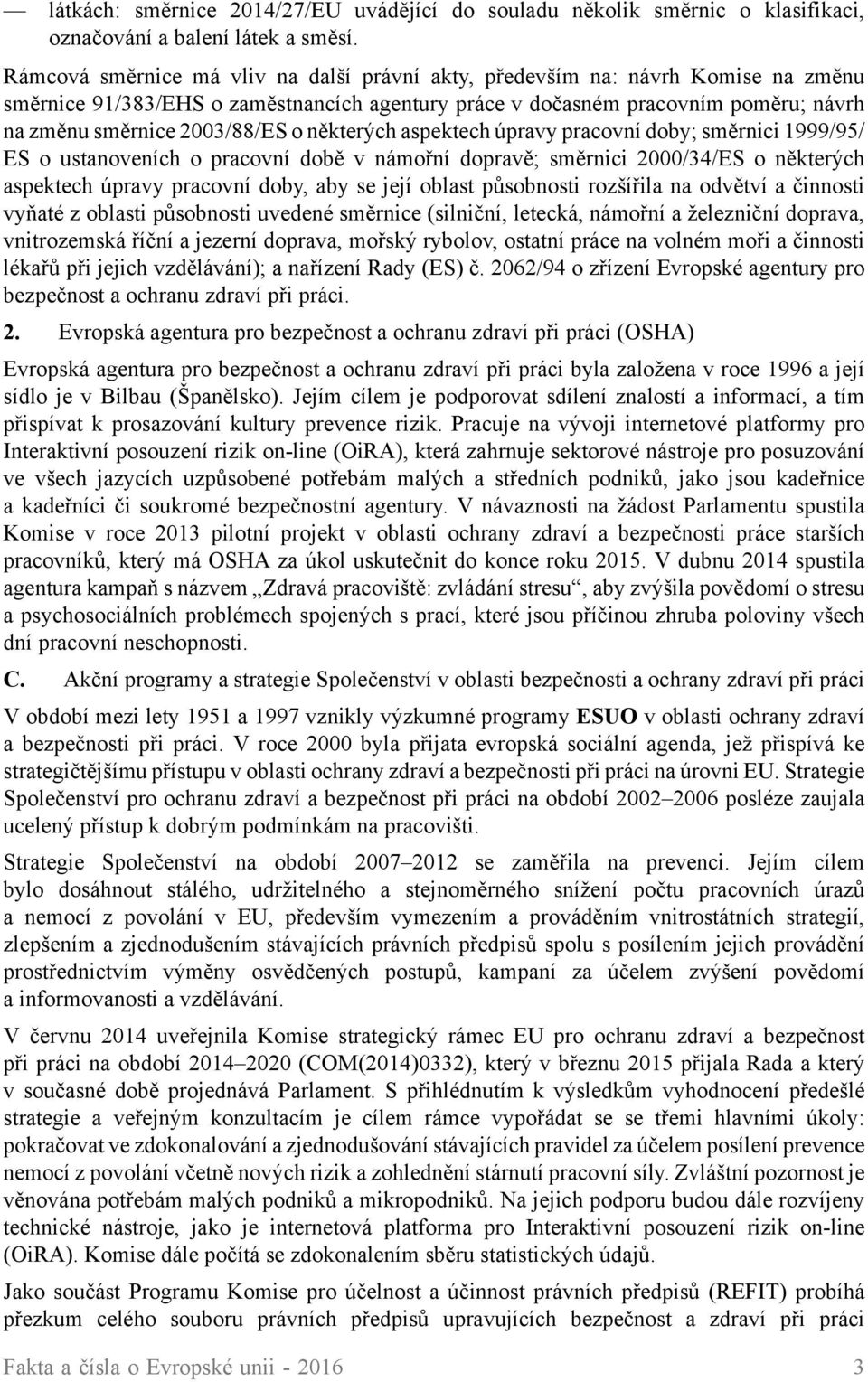 některých aspektech úpravy pracovní doby; směrnici 1999/95/ ES o ustanoveních o pracovní době v námořní dopravě; směrnici 2000/34/ES o některých aspektech úpravy pracovní doby, aby se její oblast