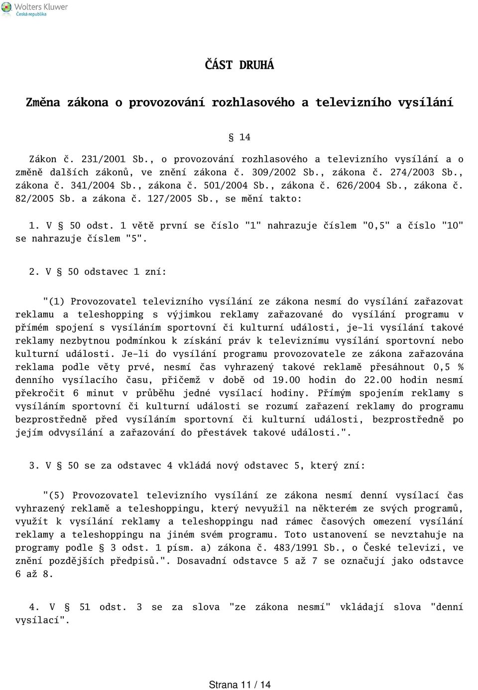 1 větě první se číslo "1" nahrazuje číslem "0,5" a číslo "10" se nahrazuje číslem "5". 2.