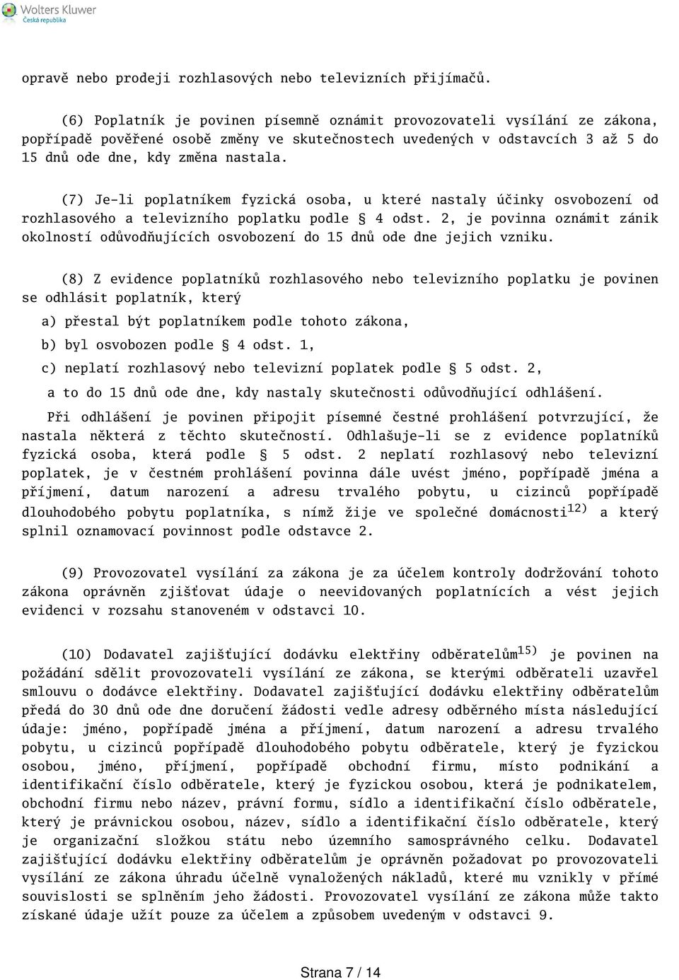 (7) Je-li poplatníkem fyzická osoba, u které nastaly účinky osvobození od rozhlasového a televizního poplatku podle 4 odst.