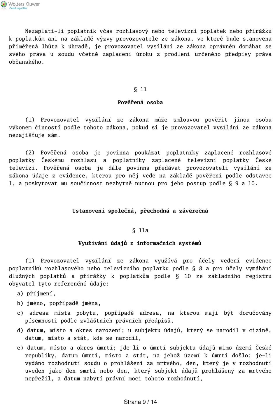 11 Pověřená osoba (1) Provozovatel vysílání ze zákona může smlouvou pověřit jinou osobu výkonem činností podle tohoto zákona, pokud si je provozovatel vysílání ze zákona nezajiťuje sám.