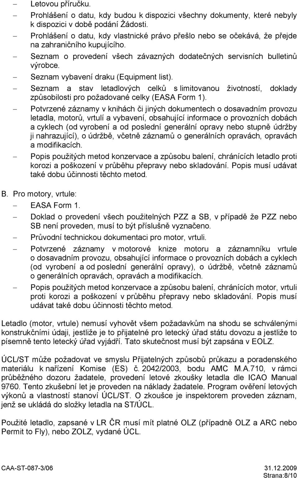 Seznam vybavení draku (Equipment list). Seznam a stav letadlových celků s limitovanou životností, doklady způsobilosti pro požadované celky (EASA Form 1).