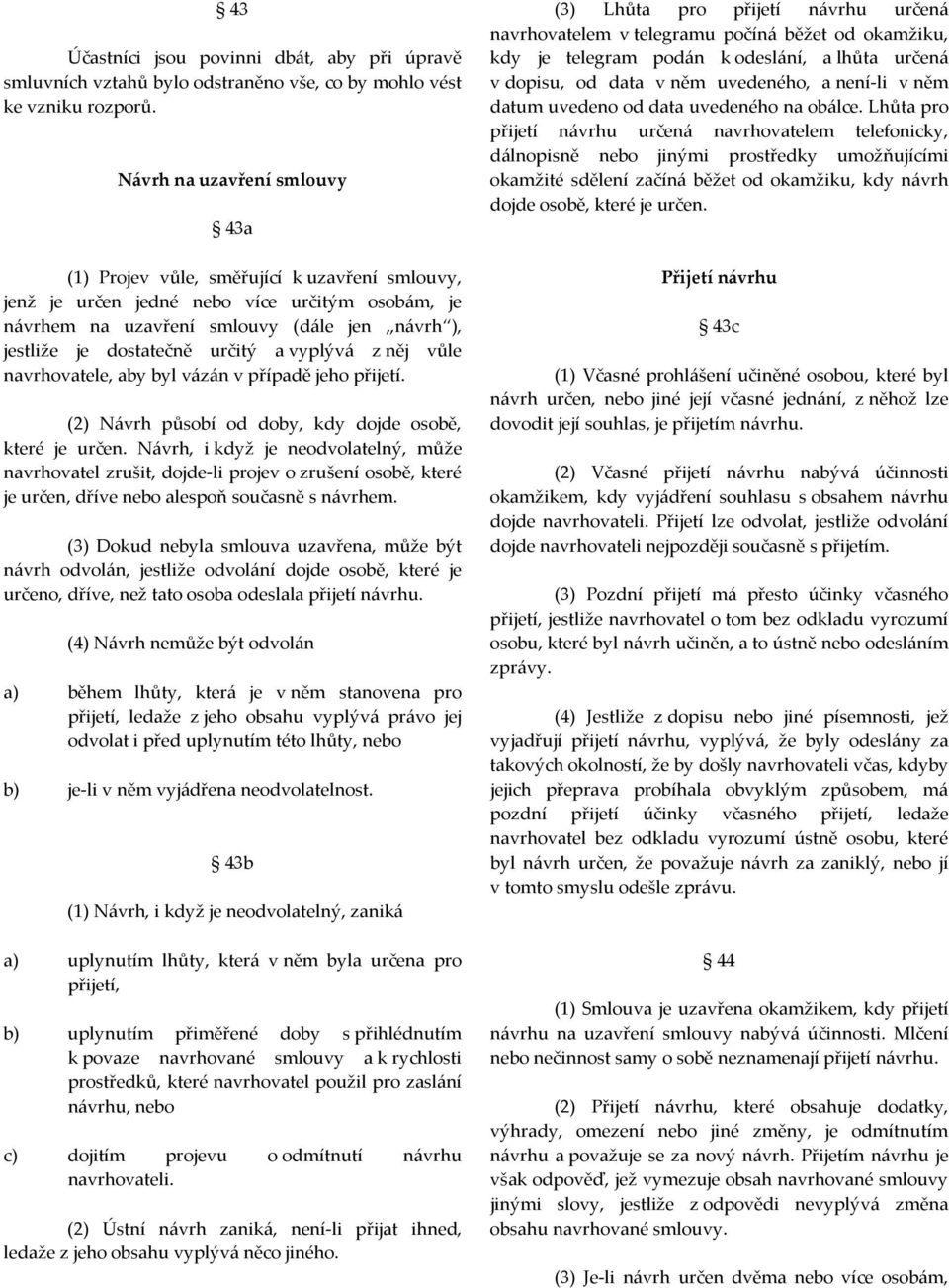 určitý a vyplývá z něj vůle navrhovatele, aby byl vázán v případě jeho přijetí. (2) Návrh působí od doby, kdy dojde osobě, které je určen.